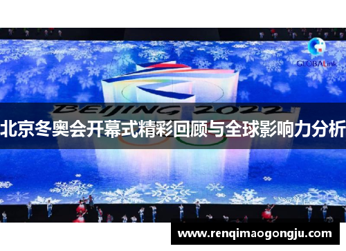 北京冬奥会开幕式精彩回顾与全球影响力分析