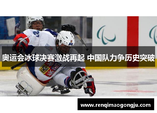 奥运会冰球决赛激战再起 中国队力争历史突破